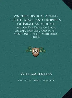 Synchrónne letopisy izraelských a judských kráľov a prorokov: a o kráľoch Sýrie, Asýrie, Babylonu a Egypta, spomínaných v Písme - Synchronistical Annals Of The Kings And Prophets Of Israel And Judah: And Of The Kings Of Syria, Assyria, Babylon, And Egypt, Mentioned In The Scriptu
