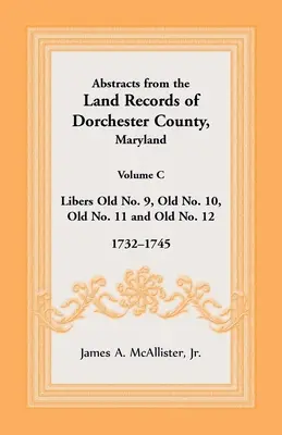 Výpisy z pozemkových záznamov okresu Dorchester, Maryland, zväzok C: 1732-1745 - Abstracts from the Land Records of Dorchester County, Maryland, Volume C: 1732-1745