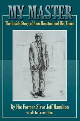 Môj majster: Vnútorný príbeh Sama Houstona a jeho doby - My Master: The Inside Story of Sam Houston and His Times
