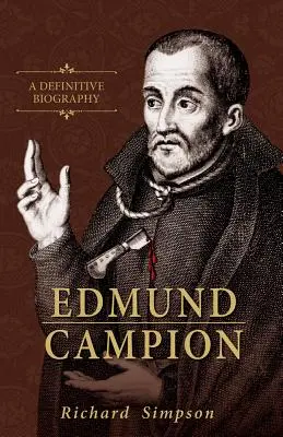 Edmund Campion: Chcel by som sa vrátiť k svojmu synovi Campionovi: Definitívny životopis - Edmund Campion: A Definitive Biography