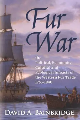 Vojna o kožušiny: Politické, hospodárske, kultúrne a ekologické dôsledky obchodu s kožušinami na Západe v rokoch 1765 - 1840 - Fur War: The Political, Economic, Cultural and Ecological Impacts of the Western Fur Trade 1765-1840