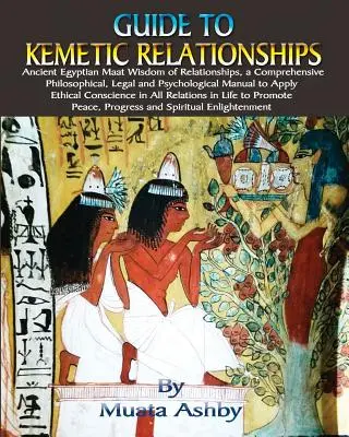 Sprievodca kemetickými vzťahmi: Staroegyptská múdrosť maat o vzťahoch, komplexná filozofická, právna a psychologická príručka na uplatnenie - Guide to Kemetic Relationships: Ancient Egyptian Maat Wisdom of Relationships, a Comprehensive Philosophical, Legal and Psychological Manual to Apply