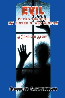 Zlo nakukuje cez moje tónované sklo: Jamajský príbeh (A Jamaican Story) - Evil Peeks Through My Tinted Glass Window: A Jamaican Story