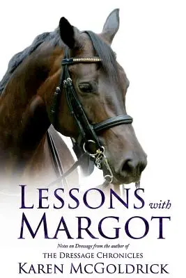 Lekcie s Margot: Poznámky o drezúre od autorky Kroniky drezúry - Lessons with Margot: Notes on Dressage from the Author of the Dressage Chronicles