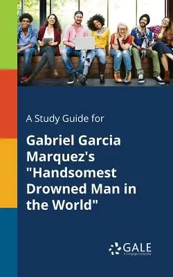 Sprievodca štúdiom k dielu Gabriela Garcíu Marqueza Najkrajší utopenec na svete - A Study Guide for Gabriel Garcia Marquez's Handsomest Drowned Man in the World