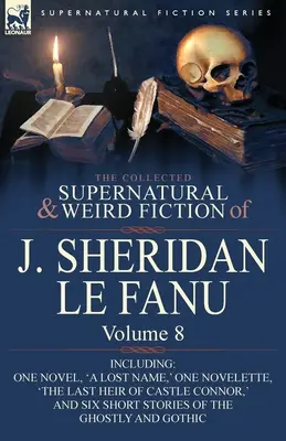 Zbierka nadprirodzených a podivných poviedok J. Sheridana Le Fanu: Vrátane jedného románu „Stratené meno“, jednej novely „Posledný dedič CA - The Collected Supernatural and Weird Fiction of J. Sheridan Le Fanu: Volume 8-Including One Novel, 'a Lost Name, ' One Novelette, 'The Last Heir of CA