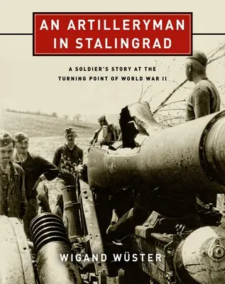 Delostrelec v Stalingrade: Príbeh vojaka v zlomovom období druhej svetovej vojny - An Artilleryman in Stalingrad: A Soldier's Story at the Turning Point of World War II