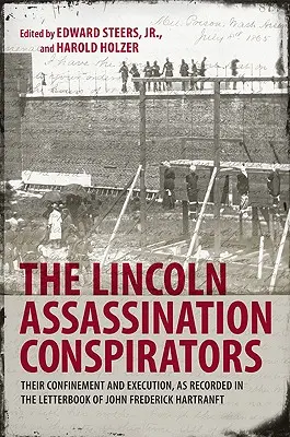 Sprisahanci pri atentáte na Lincolna: Ich uväznenie a poprava, ako sú zaznamenané v knihe listov Johna Fredericka Hartranfta - The Lincoln Assassination Conspirators: Their Confinement and Execution, as Recorded in the Letterbook of John Frederick Hartranft