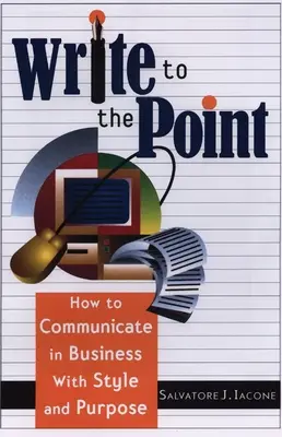 Píšte k veci: Ako komunikovať v podnikaní štýlovo a cieľavedome - Write to the Point: How to Communicate in Business with Style and Purpose