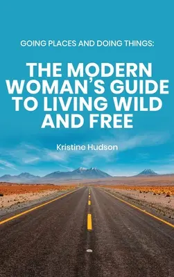 Chodiť na miesta a robiť veci: Moderná žena: Sprievodca divokým a slobodným životom - Going Places and Doing Things: The Modern Woman's Guide to Living Wild and Free