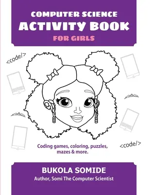 Kniha aktivít pre dievčatá o informatike: Kniha: Kódovacie hry, vyfarbovanie, hádanky, bludiská a ďalšie - Computer Science Activity Book for Girls: Coding games, coloring, puzzles, mazes & more