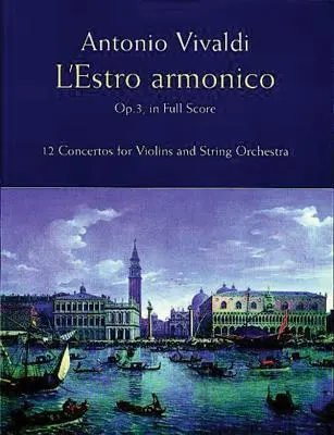 L'Estro Armonico, op. 3, v plnom znení: 12 koncertov pre 1, 2 a 4 husle - L'Estro Armonico, Op. 3, in Full Score: 12 Concertos for 1, 2 and 4 Violins