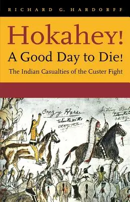 Hokahey! Dobrý deň na smrť! Indiánske obete Custerovho boja - Hokahey! A Good Day to Die!: The Indian Casualties of the Custer Fight