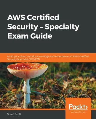 AWS Certified Security - Sprievodca skúškami na špecializáciu: Vybudujte si znalosti a skúsenosti v oblasti zabezpečenia cloudu ako certifikovaný bezpečnostný špecialista AWS - AWS Certified Security - Specialty Exam Guide: Build your cloud security knowledge and expertise as an AWS Certified Security Specialist