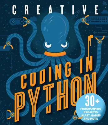 Kreatívne kódovanie v jazyku Python: 30+ programovateľných projektov v umení, hrách a ďalších oblastiach - Creative Coding in Python: 30+ Programming Projects in Art, Games, and More