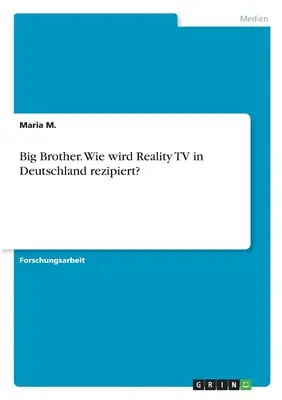 Veľký brat. Wie wird Reality TV in Deutschland rezipiert? - Big Brother. Wie wird Reality TV in Deutschland rezipiert?