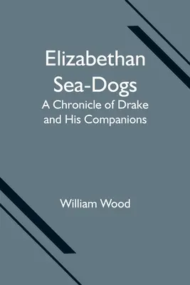 Alžbetínski námorní psi: Kronika Drakea a jeho spoločníkov - Elizabethan Sea-Dogs: A Chronicle of Drake and His Companions