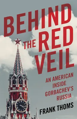 Za červeným závojom: Američan v Gorbačovovom Rusku - Behind the Red Veil: An American Inside Gorbachev's Russia