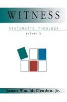 Svedectvo: Systematická teológia, 3. zväzok - Witness: Systematic Theology Volume 3