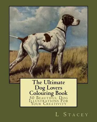 Najväčší milovník psov: omaľovánky: 50 krásnych psích ilustrácií pre vašu kreativitu - The Ultimate Dog Lovers Colouring Book: 50 Beautiful Dog Illustrations For Your Creativity
