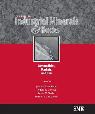 Priemyselné minerály a horniny, siedme vydanie: Komodity, trhy a použitie - Industrial Minerals & Rocks, Seventh Edition: Commodities, Markets, and Uses