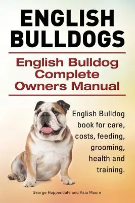 Anglický buldog. Kompletná príručka pre majiteľov anglických buldogov. Kniha o anglickom buldočkovi pre starostlivosť, náklady, kŕmenie, starostlivosť, zdravie a výcvik. - English Bulldogs. English Bulldog Complete Owners Manual. English Bulldog book for care, costs, feeding, grooming, health and training.