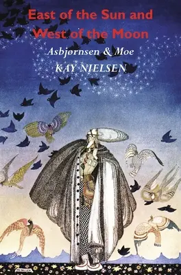 Na východ od slnka a na západ od mesiaca: Staré príbehy zo severu (ilustroval Kay Nielsen) - East of the Sun and West of the Moon: Old Tales from the North (Illustrated by Kay Nielsen)