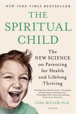 Duchovné dieťa: Duchovný život: Nová veda o výchove k zdraviu a celoživotnému prospievaniu - The Spiritual Child: The New Science on Parenting for Health and Lifelong Thriving