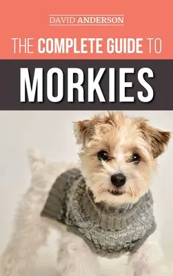 Kompletný sprievodca morky: Všetko, čo potrebuje nový majiteľ psa vedieť o plemene maltézsky pes x jorkšírsky pes - The Complete Guide to Morkies: Everything a new dog owner needs to know about the Maltese x Yorkie dog breed