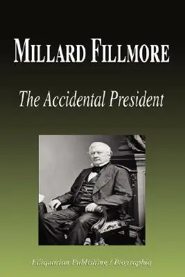 Millard Fillmore - Náhodný prezident (životopis) - Millard Fillmore - The Accidental President (Biography)