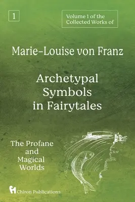1. zväzok súborného diela Marie-Louise von Franz: Archetypálne symboly v rozprávkach: Vydanie knihy: Symboly v rozprávkach: profánny a magický svet - Volume 1 of the Collected Works of Marie-Louise von Franz: Archetypal Symbols in Fairytales: The Profane and Magical Worlds