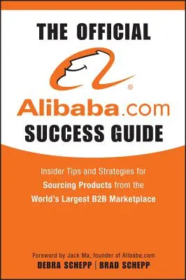 Oficiálny sprievodca úspechom na Alibaba.com: Vydavateľstvo Alibaba.com: zasvätené tipy a stratégie na získavanie produktov z najväčšieho B2B trhoviska na svete - The Official Alibaba.com Success Guide: Insider Tips and Strategies for Sourcing Products from the World's Largest B2B Marketplace