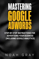 Ovládanie služby Google AdWords: (vrátane služby Google Analytics): krok za krokom: návod na reklamu vášho podniku (vrátane služby Google Analytics) - Mastering Google AdWords: Step-by-Step Instructions for Advertising Your Business (Including Google Analytics)