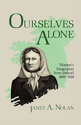 Sami na seba: Emigrácia žien z Írska, 1885 - 1920 - Ourselves Alone: Women's Emigration from Ireland, 1885-1920