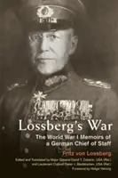Lossbergova vojna: Spomienky náčelníka nemeckého generálneho štábu z prvej svetovej vojny - Lossberg's War: The World War I Memoirs of a German Chief of Staff