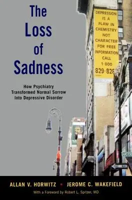 Strata smútku: Ako psychiatria premenila normálny smútok na depresívnu poruchu - The Loss of Sadness: How Psychiatry Transformed Normal Sorrow Into Depressive Disorder