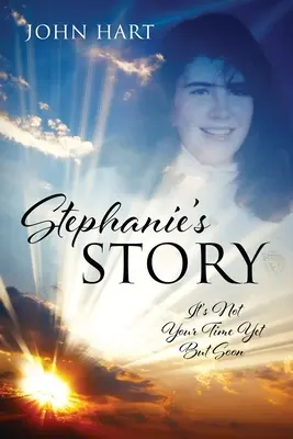 Príbeh Stephanie: Ešte neprišiel tvoj čas, ale čoskoro - Stephanie's Story: It's Not Your Time Yet But Soon