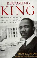 Stať sa kráľom: Martin Luther King Jr. a formovanie národného vodcu - Becoming King: Martin Luther King Jr. and the Making of a National Leader