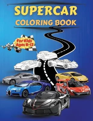 Supercar Coloring Book for Kids Ages 8-12: Amazing Collection of Cool Cars Coloring Pages With Incredible High Quality Graphics Illustrations of Super - Supercar Coloring Book For Kids Ages 8-12: Amazing Collection of Cool Cars Coloring Pages With Incredible High Quality Graphics Illustrations Of Super