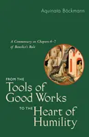 Od nástrojov dobrých skutkov k srdcu pokory: Komentár ku kapitolám 4-7 Benediktovej reguly - From the Tools of Good Works to the Heart of Humility: A Commentary on Chapters 4-7 of Benedict's Rule