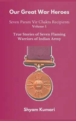 Naši veľkí vojnoví hrdinovia: Sedem nositeľov Param Vir Chakry - 1. diel (Skutočné príbehy siedmich plamenných bojovníkov indickej armády) - Our Great War Heroes: Seven Param Vir Chakra Recipients - Vol 1 (True Stories of Seven Flaming Warriors of Indian Army)