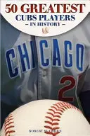 50 najlepších hráčov v histórii Cubs - The 50 Greatest Players in Cubs History