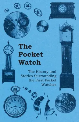 Vreckové hodinky - história a príbehy týkajúce sa prvých vreckových hodiniek - The Pocket Watch - The History and Stories Surrounding the First Pocket Watches