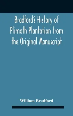 Bradfordove dejiny plantáže Plimoth z pôvodného rukopisu so správou o konaní pri návrate človeka - Bradford'S History Of Plimoth Plantation From The Original Manuscript With A Report Of The Proceedings Incident To The Return Of The Return Of The Man