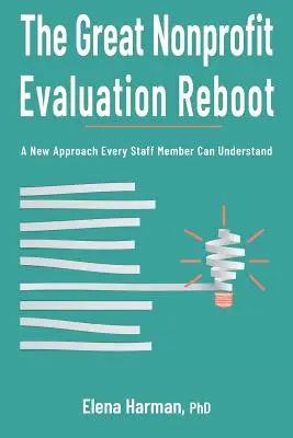 Veľký reštart hodnotenia neziskových organizácií: Nový prístup, ktorý pochopí každý zamestnanec - The Great Nonprofit Evaluation Reboot: A New Approach Every Staff Member Can Understand