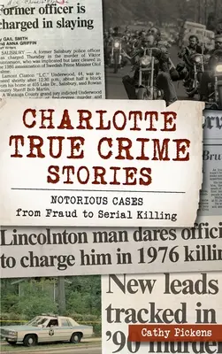 Skutočné kriminálne príbehy z Charlotte: Známe prípady od podvodov po sériové vraždy - Charlotte True Crime Stories: Notorious Cases from Fraud to Serial Killing