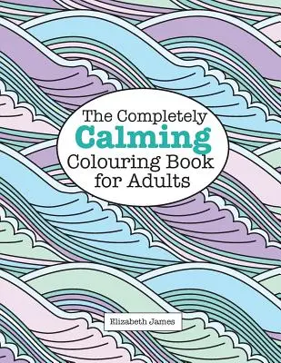 Úplne upokojujúce maľovanky pre dospelých - The Completely CALMING Colouring Book for Adults