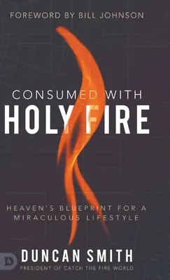 Spotrebovaný svätým ohňom: Nebeský plán zázračného životného štýlu - Consumed with Holy Fire: Heaven's Blueprint for a Miraculous Lifestyle