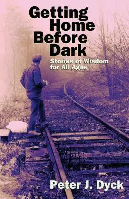 Ako sa dostať domov pred zotmením: múdre príbehy pre všetky vekové kategórie - Getting Home Before Dark: Stories of Wisdom for All Ages