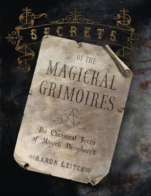 Tajomstvá magických grimoárov: Rozlúštenie klasických magických textov - Secrets of the Magickal Grimoires: The Classical Texts of Magick Deciphered